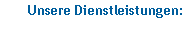 Textfeld: Unsere Dienstleistungen: